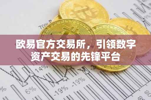 欧易官方交易所，引领数字资产交易的先锋平台