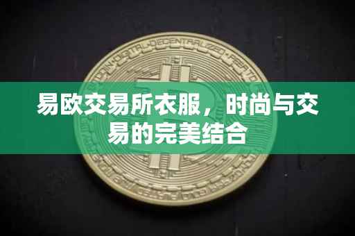 易欧交易所衣服，时尚与交易的完美结合