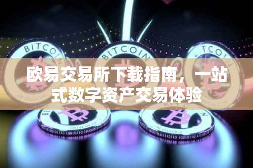欧易交易所下载指南，一站式数字资产交易体验