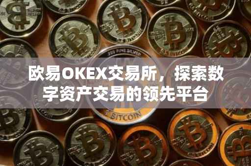 欧易OKEX交易所，探索数字资产交易的领先平台