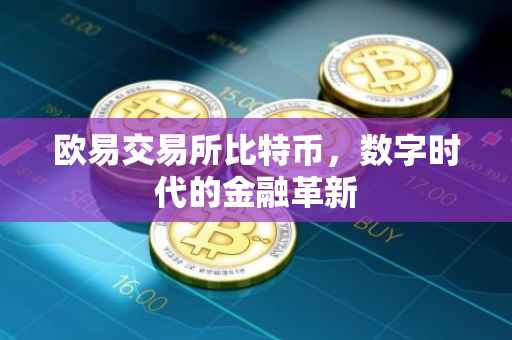 欧易交易所比特币，数字时代的金融革新