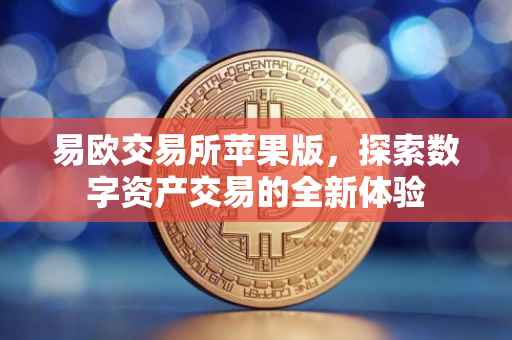 易欧交易所苹果版，探索数字资产交易的全新体验