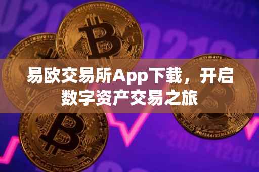 易欧交易所App下载，开启数字资产交易之旅