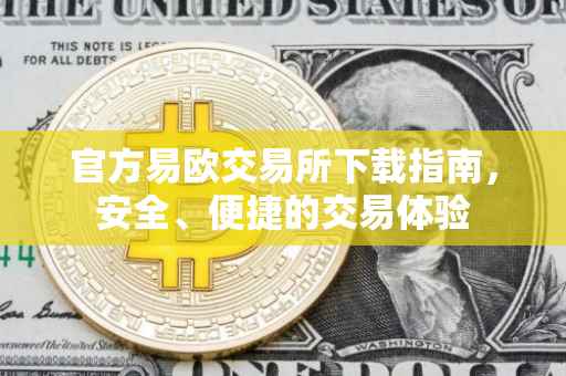 官方易欧交易所下载指南，安全、便捷的交易体验