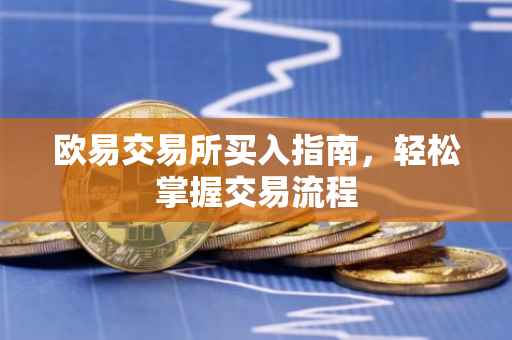 欧易交易所买入指南，轻松掌握交易流程