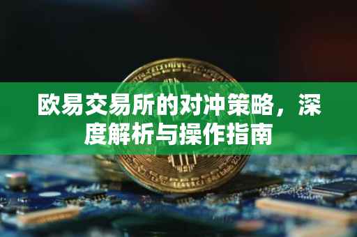 欧易交易所的对冲策略，深度解析与操作指南
