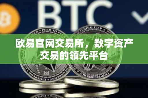 欧易官网交易所，数字资产交易的领先平台
