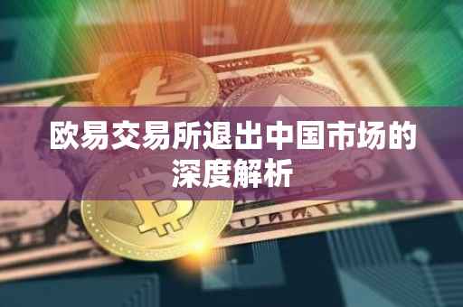 欧易交易所退出中国市场的深度解析