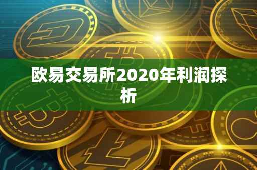 欧易交易所2020年利润探析