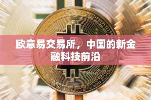 欧意易交易所，中国的新金融科技前沿
