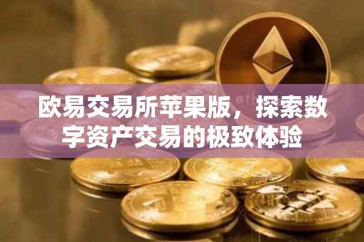 欧易交易所苹果版，探索数字资产交易的极致体验