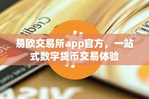 易欧交易所app官方，一站式数字货币交易体验