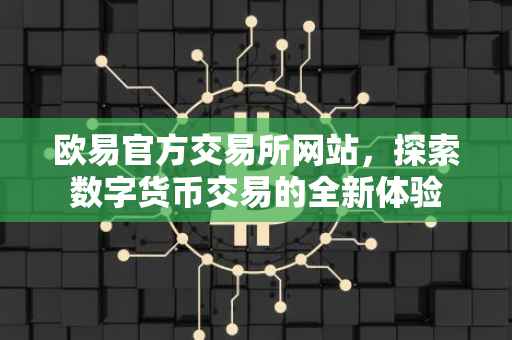 欧易官方交易所网站，探索数字货币交易的全新体验