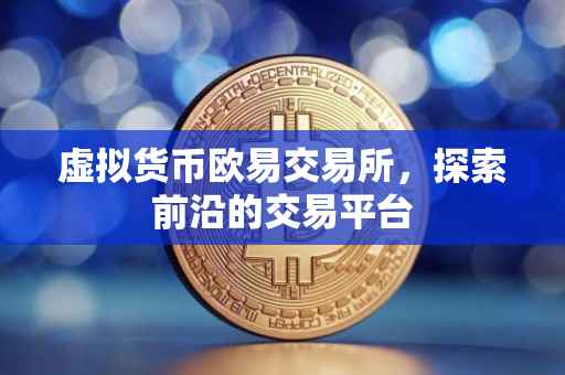 虚拟货币欧易交易所，探索前沿的交易平台