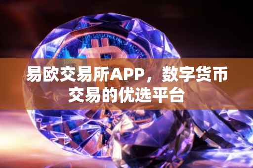 易欧交易所APP，数字货币交易的优选平台