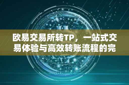 欧易交易所转TP，一站式交易体验与高效转账流程的完美结合