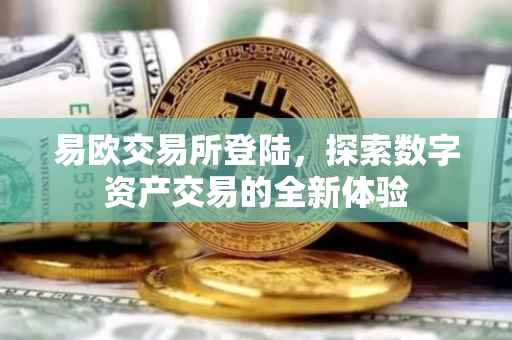 易欧交易所登陆，探索数字资产交易的全新体验