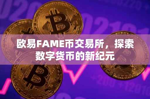 欧易FAME币交易所，探索数字货币的新纪元