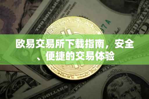欧易交易所下载指南，安全、便捷的交易体验