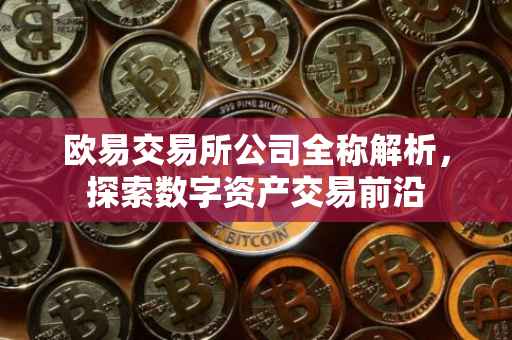 欧易交易所公司全称解析，探索数字资产交易前沿