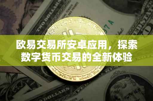 欧易交易所安卓应用，探索数字货币交易的全新体验