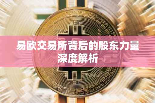 易欧交易所背后的股东力量深度解析