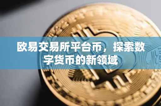 欧易交易所平台币，探索数字货币的新领域