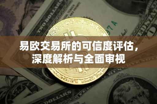 易欧交易所的可信度评估，深度解析与全面审视