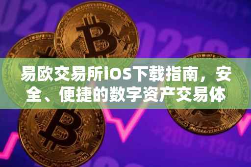 易欧交易所iOS下载指南，安全、便捷的数字资产交易体验