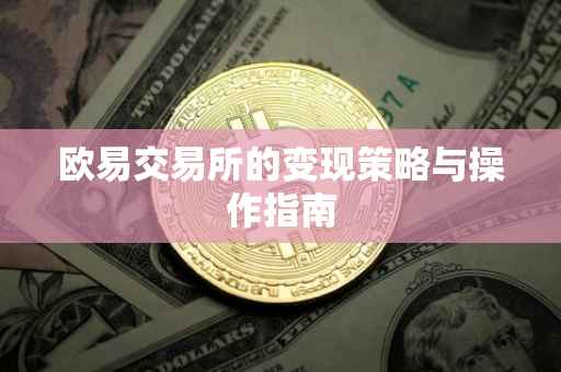 欧易交易所的变现策略与操作指南