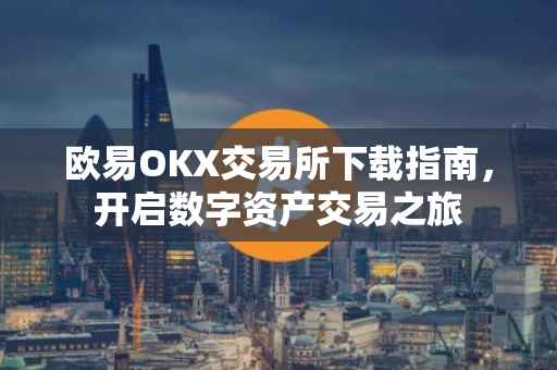 欧易OKX交易所下载指南，开启数字资产交易之旅