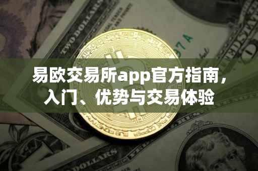 易欧交易所app官方指南，入门、优势与交易体验
