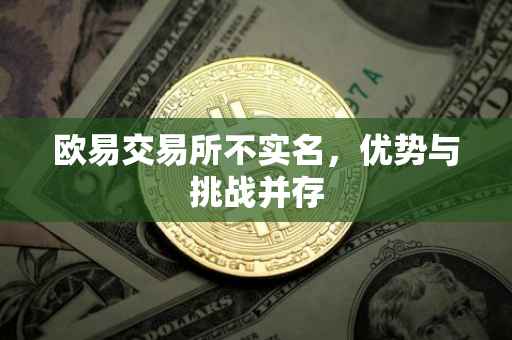 欧易交易所不实名，优势与挑战并存