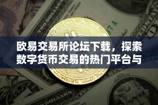 欧易交易所论坛下载，探索数字货币交易的热门平台与社区交流