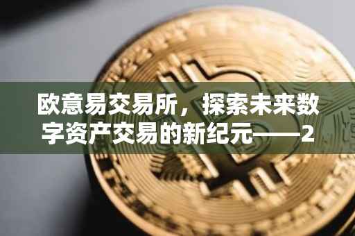 欧意易交易所，探索未来数字资产交易的新纪元——2023年展望
