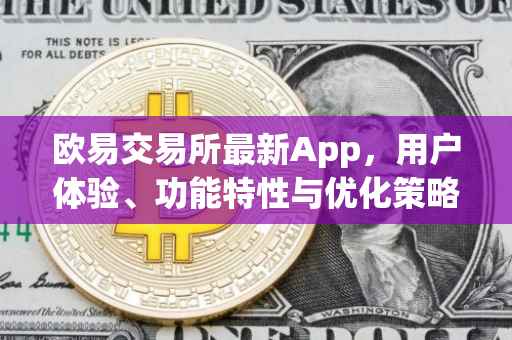 欧易交易所最新App，用户体验、功能特性与优化策略
