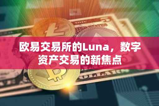 欧易交易所的Luna，数字资产交易的新焦点