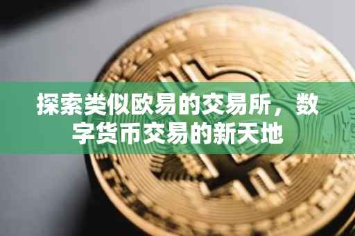 探索类似欧易的交易所，数字货币交易的新天地