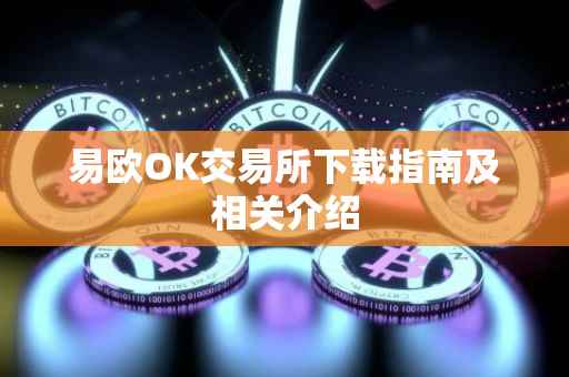 易欧OK交易所下载指南及相关介绍