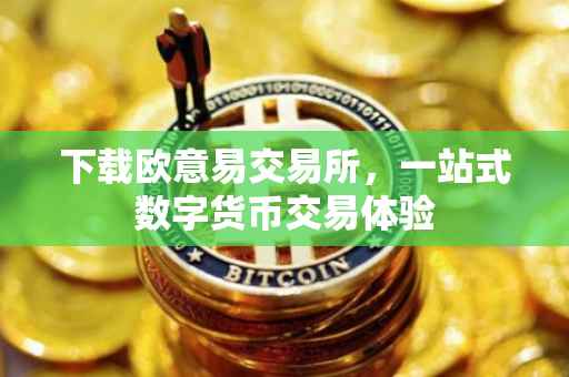 下载欧意易交易所，一站式数字货币交易体验