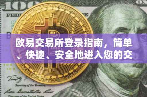 欧易交易所登录指南，简单、快捷、安全地进入您的交易账户