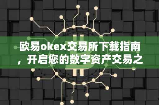 欧易okex交易所下载指南，开启您的数字资产交易之旅