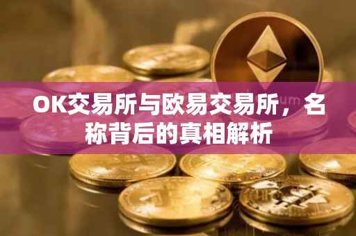 OK交易所与欧易交易所，名称背后的真相解析