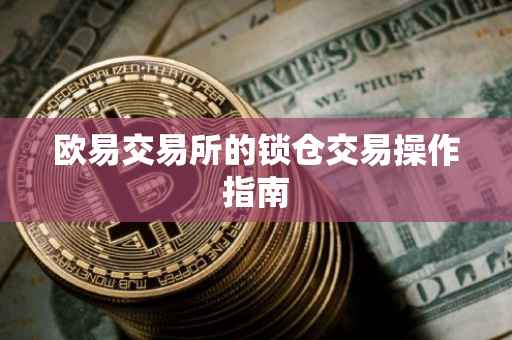 欧易交易所的锁仓交易操作指南