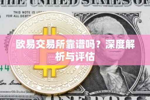 欧易交易所靠谱吗？深度解析与评估