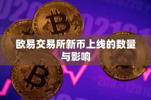 欧易交易所新币上线的数量与影响