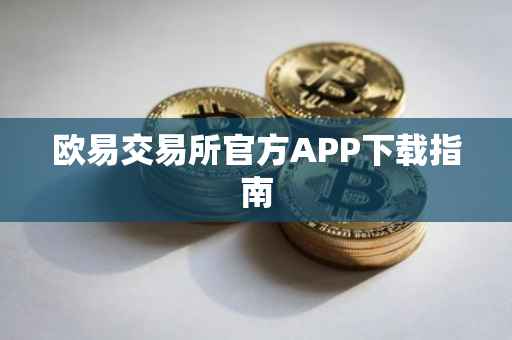 欧易交易所官方APP下载指南