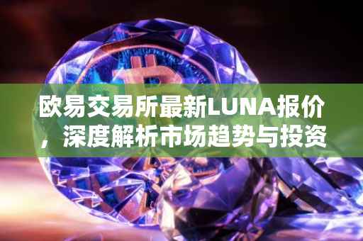 欧易交易所最新LUNA报价，深度解析市场趋势与投资机会