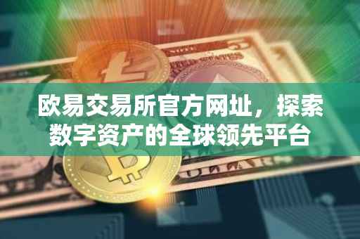 欧易交易所官方网址，探索数字资产的全球领先平台