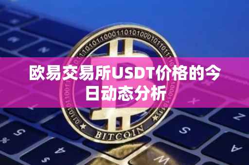欧易交易所USDT价格的今日动态分析